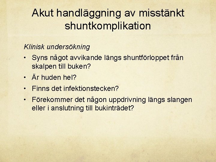 Akut handläggning av misstänkt shuntkomplikation Klinisk undersökning • Syns något avvikande längs shuntförloppet från