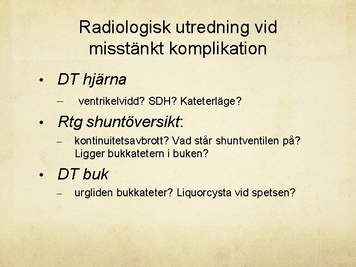 Radiologisk utredning vid misstänkt komplikation • DT hjärna – ventrikelvidd? SDH? Kateterläge? • Rtg