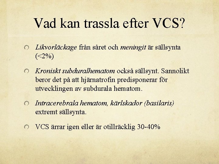 Vad kan trassla efter VCS? Likvorläckage från såret och meningit är sällsynta (<2%) Kroniskt