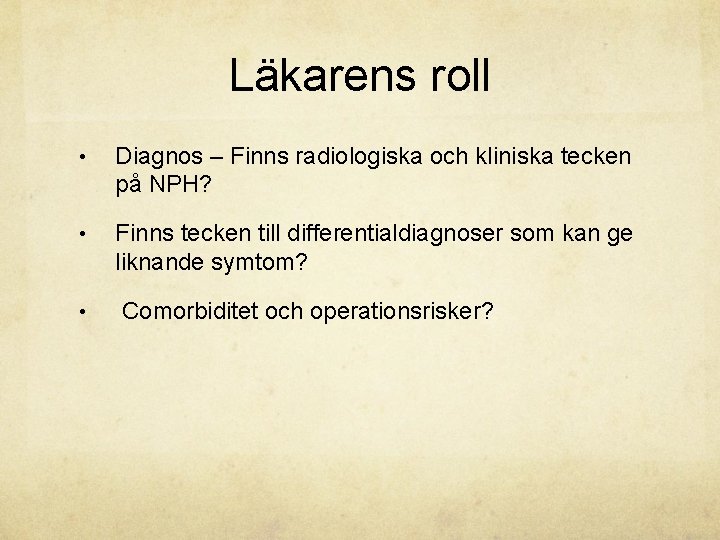 Läkarens roll • Diagnos – Finns radiologiska och kliniska tecken på NPH? • Finns