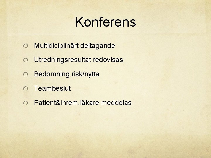 Konferens Multidiciplinärt deltagande Utredningsresultat redovisas Bedömning risk/nytta Teambeslut Patient&inrem. läkare meddelas 