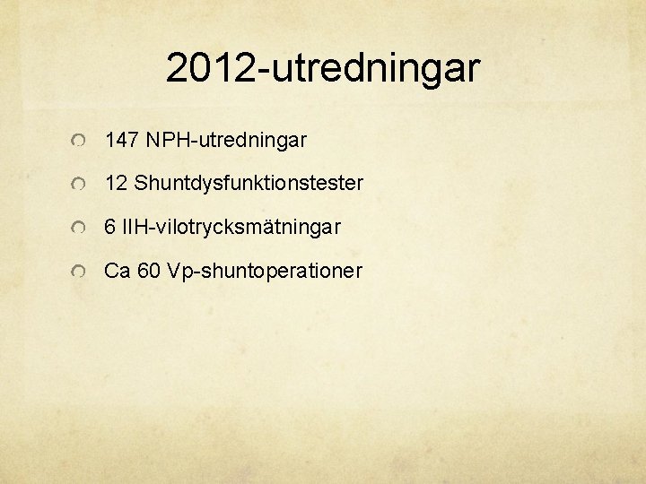 2012 -utredningar 147 NPH-utredningar 12 Shuntdysfunktionstester 6 IIH-vilotrycksmätningar Ca 60 Vp-shuntoperationer 