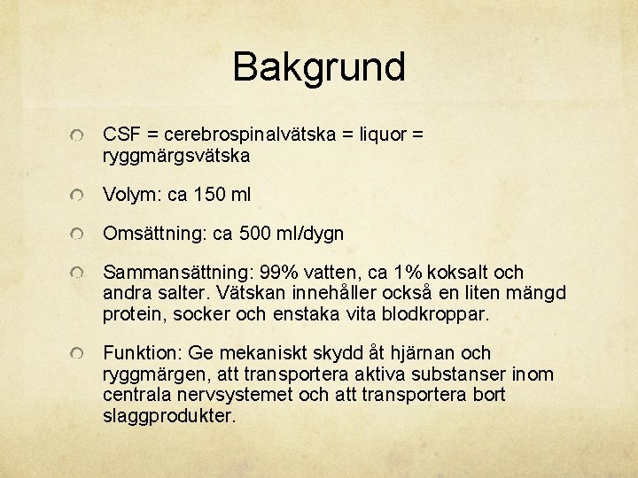 Bakgrund CSF = cerebrospinalvätska = liquor = ryggmärgsvätska Volym: ca 150 ml Omsättning: ca