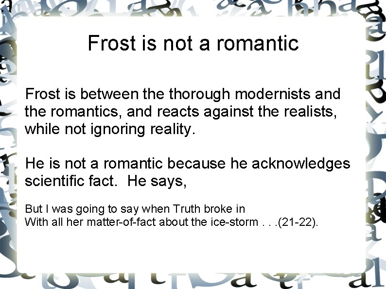 Frost is not a romantic Frost is between the thorough modernists and the romantics,
