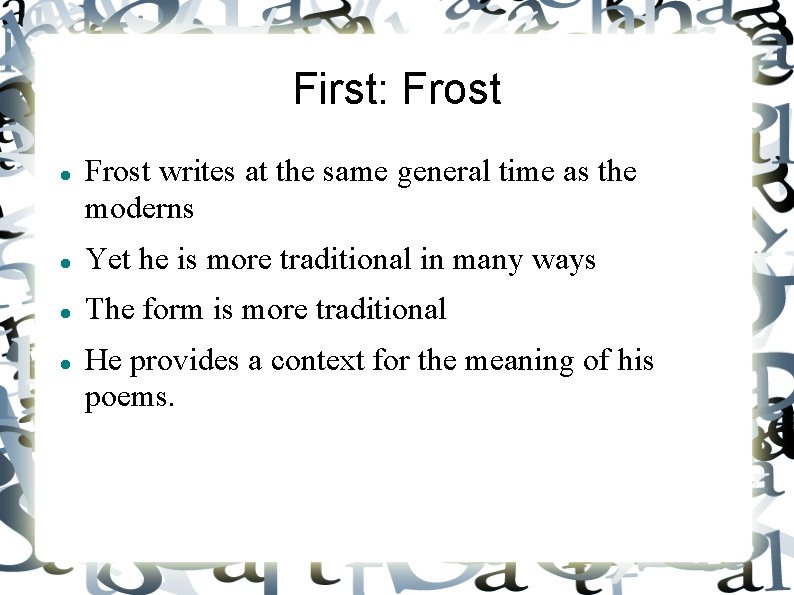 First: Frost writes at the same general time as the moderns Yet he is