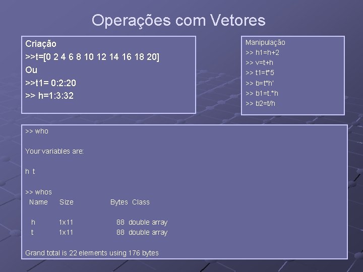 Operações com Vetores Criação >>t=[0 2 4 6 8 10 12 14 16 18 Operações com Vetores Criação >>t=[0 2 4 6 8 10 12 14 16 18