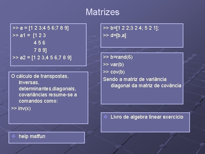 Matrizes >> a = [1 2 3; 4 5 6; 7 8 9] >>