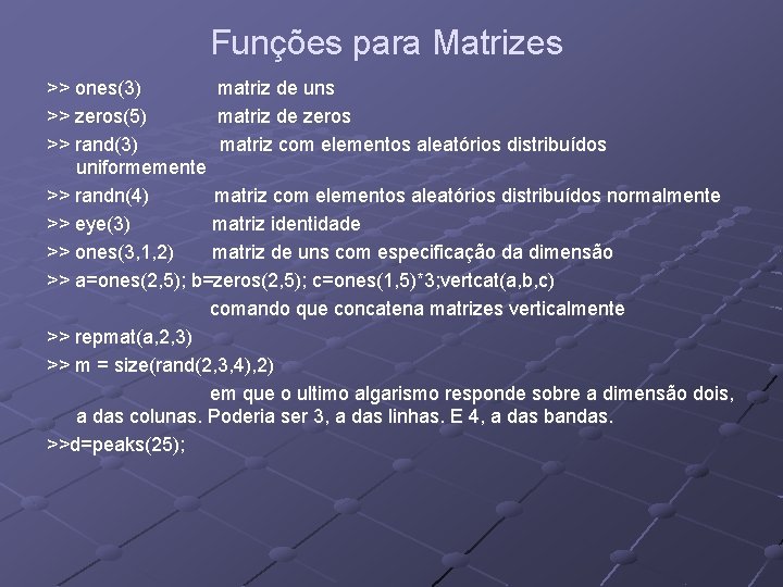Funções para Matrizes >> ones(3) matriz de uns >> zeros(5) matriz de zeros >> Funções para Matrizes >> ones(3) matriz de uns >> zeros(5) matriz de zeros >>