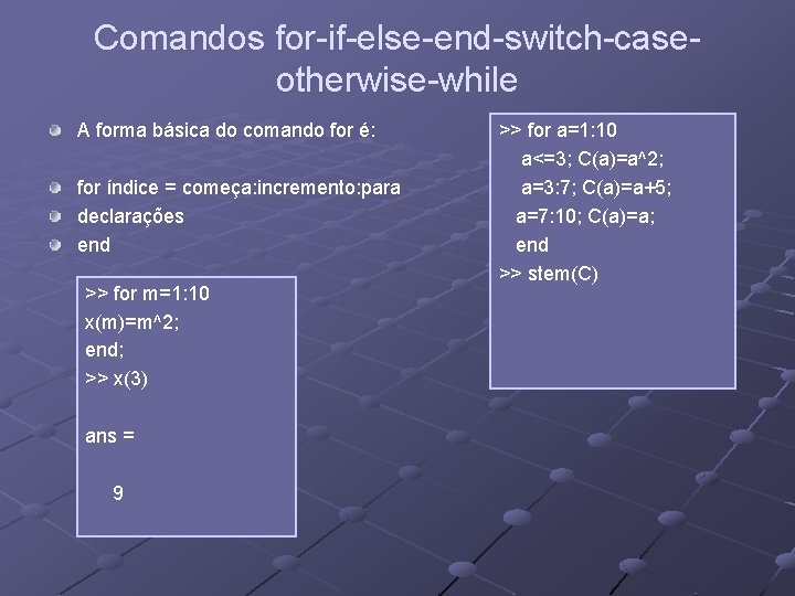 Comandos for-if-else-end-switch-caseotherwise-while A forma básica do comando for é: for índice = começa: incremento: Comandos for-if-else-end-switch-caseotherwise-while A forma básica do comando for é: for índice = começa: incremento: