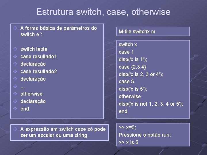 Estrutura switch, case, otherwise v A forma básica de parâmetros do switch e´: M-file Estrutura switch, case, otherwise v A forma básica de parâmetros do switch e´: M-file