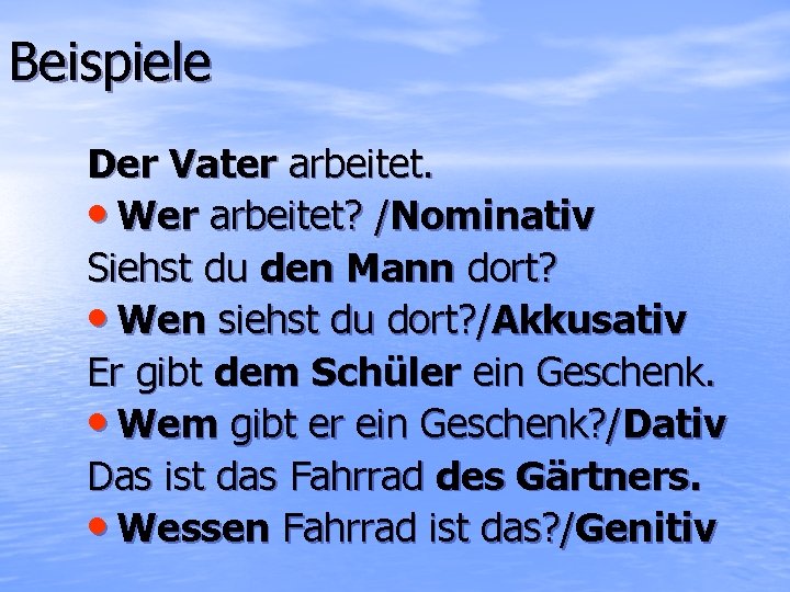 Beispiele Der Vater arbeitet. • Wer arbeitet? /Nominativ Siehst du den Mann dort? •