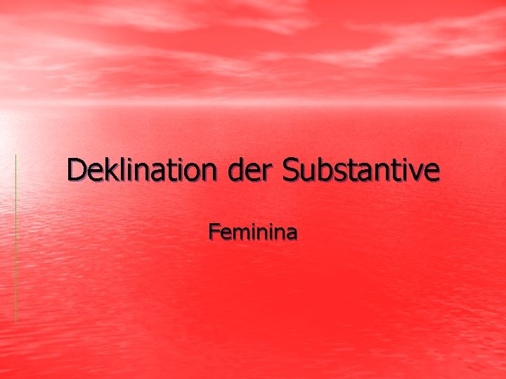 Deklination der Substantive Feminina 