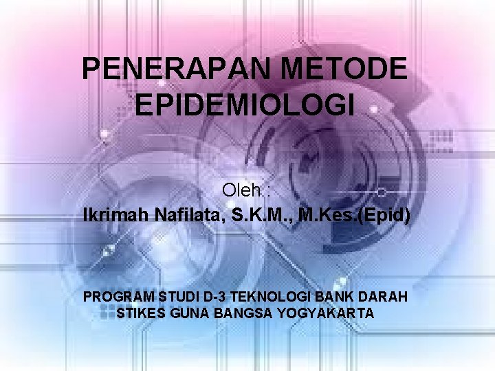 PENERAPAN METODE EPIDEMIOLOGI Oleh : Ikrimah Nafilata, S. K. M. , M. Kes. (Epid)