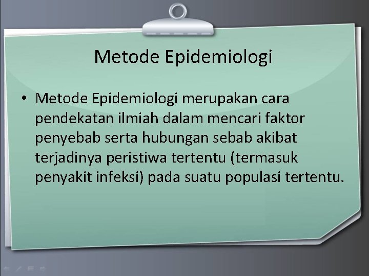Metode Epidemiologi • Metode Epidemiologi merupakan cara pendekatan ilmiah dalam mencari faktor penyebab serta