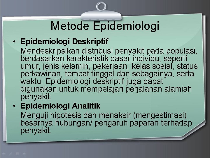 Metode Epidemiologi • Epidemiologi Deskriptif Mendeskripsikan distribusi penyakit pada populasi, berdasarkan karakteristik dasar individu,