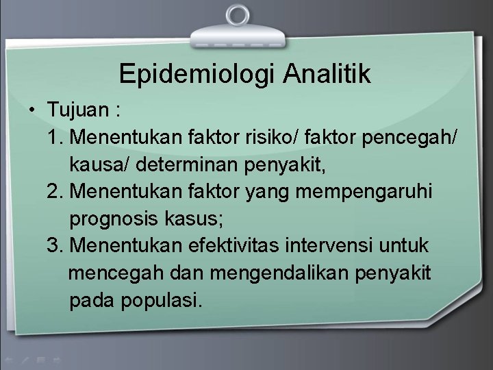 Epidemiologi Analitik • Tujuan : 1. Menentukan faktor risiko/ faktor pencegah/ kausa/ determinan penyakit,