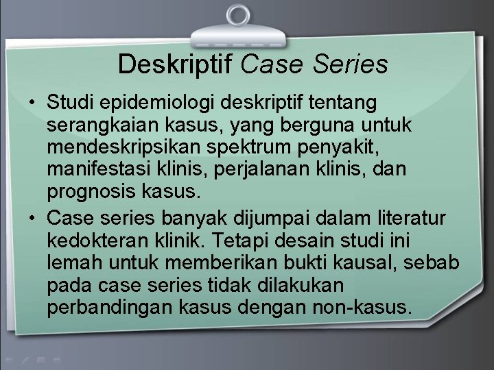 Deskriptif Case Series • Studi epidemiologi deskriptif tentang serangkaian kasus, yang berguna untuk mendeskripsikan