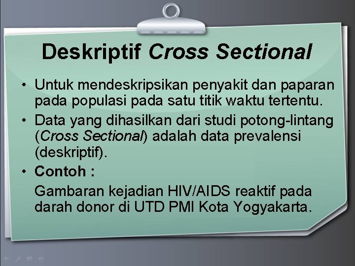 Deskriptif Cross Sectional • Untuk mendeskripsikan penyakit dan paparan pada populasi pada satu titik