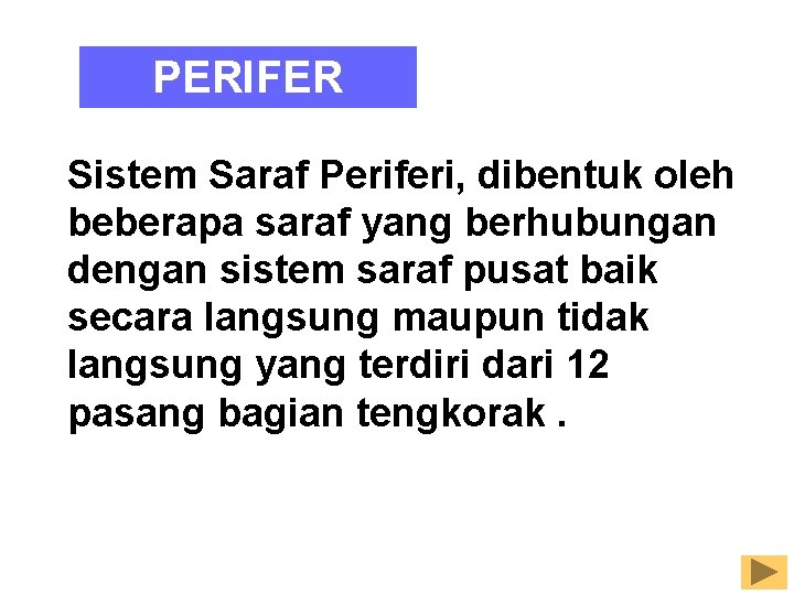 PERIFER Sistem Saraf Periferi, dibentuk oleh beberapa saraf yang berhubungan dengan sistem saraf pusat