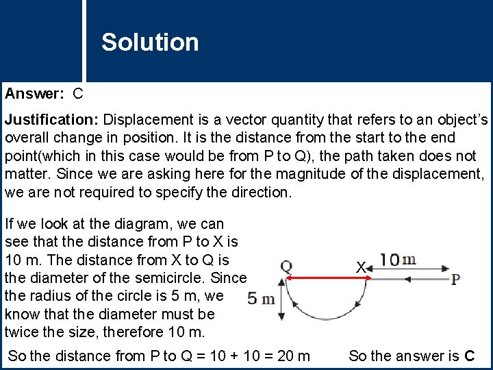 Solution Question Title Answer: C Justification: Displacement is a vector quantity that refers to