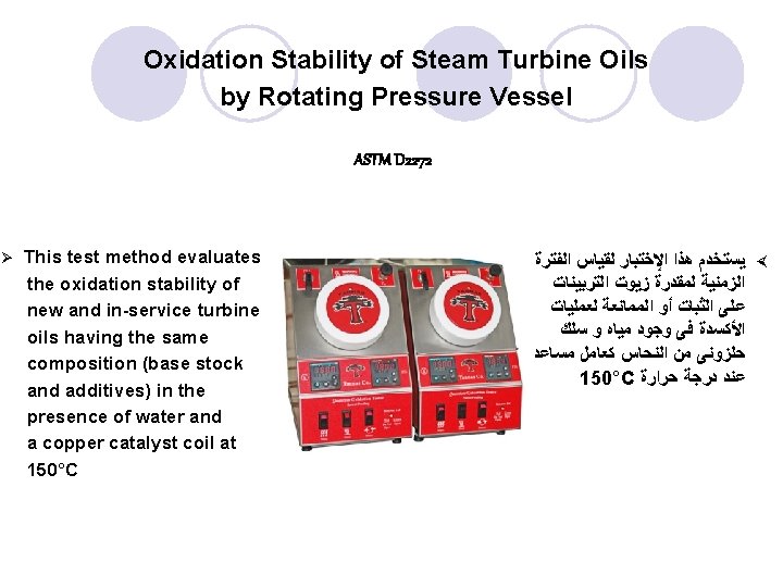 Oxidation Stability of Steam Turbine Oils by Rotating Pressure Vessel ASTM D 2272 Ø Oxidation Stability of Steam Turbine Oils by Rotating Pressure Vessel ASTM D 2272 Ø