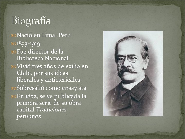 Biografía Nació en Lima, Peru 1833 -1919 Fue director de la Biblioteca Nacional Vivió