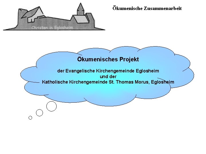 Ökumenische Zusammenarbeit Ökumenisches Projekt der Evangelische Kirchengemeinde Eglosheim und der Katholische Kirchengemeinde St. Thomas