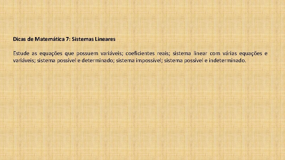 Dicas de Matemática 7: Sistemas Lineares Estude as equações que possuem variáveis; coeficientes reais; Dicas de Matemática 7: Sistemas Lineares Estude as equações que possuem variáveis; coeficientes reais;