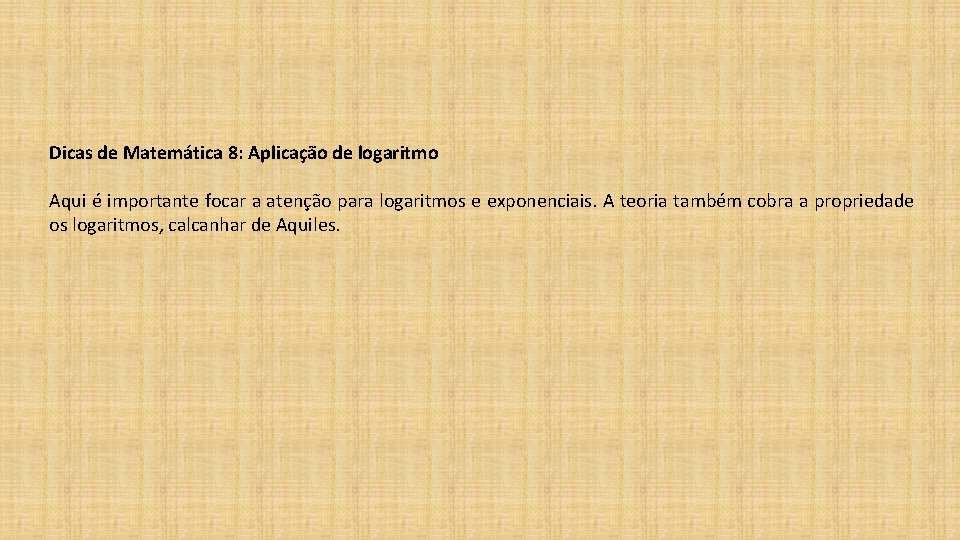 Dicas de Matemática 8: Aplicação de logaritmo Aqui é importante focar a atenção para Dicas de Matemática 8: Aplicação de logaritmo Aqui é importante focar a atenção para