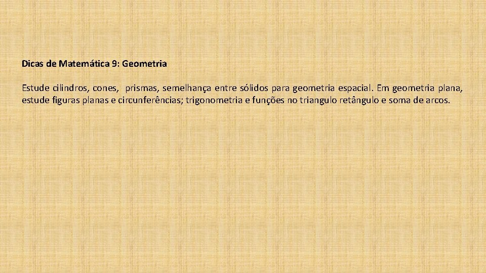 Dicas de Matemática 9: Geometria Estude cilindros, cones, prismas, semelhança entre sólidos para geometria Dicas de Matemática 9: Geometria Estude cilindros, cones, prismas, semelhança entre sólidos para geometria