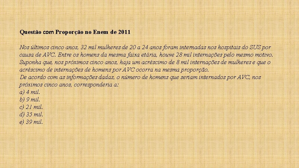 Questão com Proporção no Enem de 2011 Nos últimos cinco anos, 32 mil mulheres Questão com Proporção no Enem de 2011 Nos últimos cinco anos, 32 mil mulheres