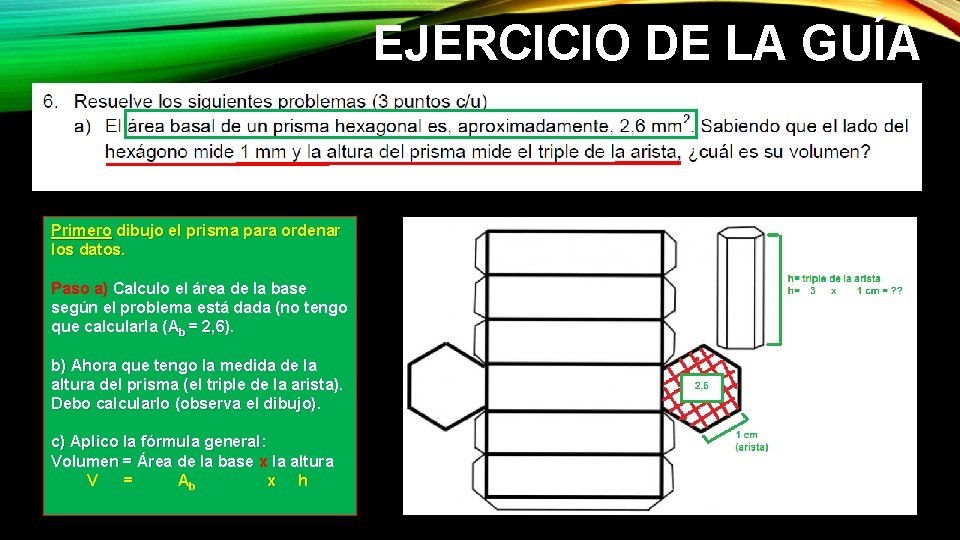 EJERCICIO DE LA GUÍA Primero dibujo el prisma para ordenar los datos. Paso a) EJERCICIO DE LA GUÍA Primero dibujo el prisma para ordenar los datos. Paso a)