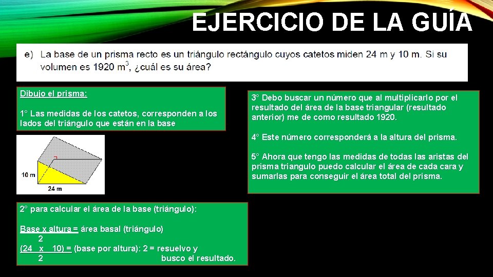 EJERCICIO DE LA GUÍA Dibujo el prisma: 1° Las medidas de los catetos, corresponden EJERCICIO DE LA GUÍA Dibujo el prisma: 1° Las medidas de los catetos, corresponden