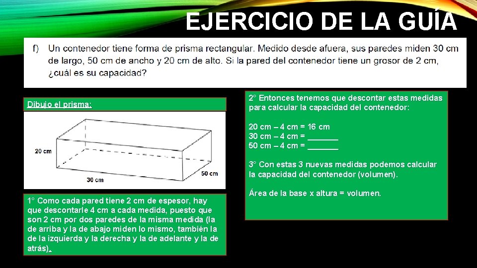 EJERCICIO DE LA GUÍA Dibujo el prisma: 2° Entonces tenemos que descontar estas medidas EJERCICIO DE LA GUÍA Dibujo el prisma: 2° Entonces tenemos que descontar estas medidas