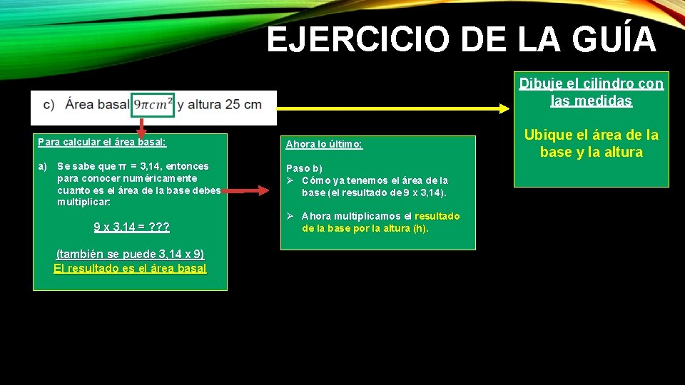 EJERCICIO DE LA GUÍA Dibuje el cilindro con las medidas Para calcular el área EJERCICIO DE LA GUÍA Dibuje el cilindro con las medidas Para calcular el área