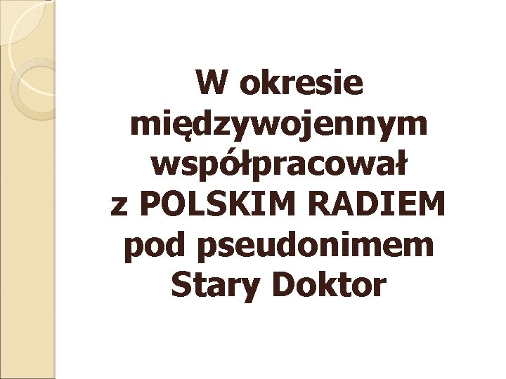 W okresie międzywojennym współpracował z POLSKIM RADIEM pod pseudonimem Stary Doktor 