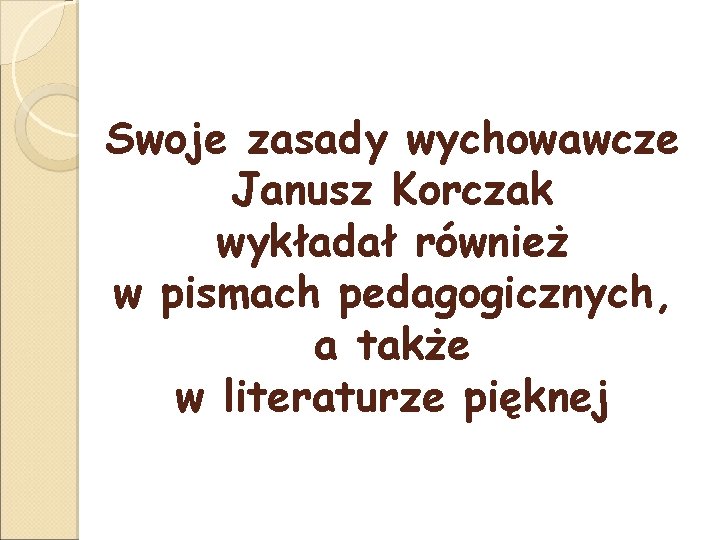 Swoje zasady wychowawcze Janusz Korczak wykładał również w pismach pedagogicznych, a także w literaturze