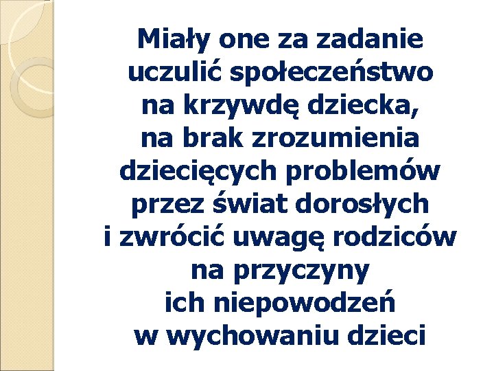 Miały one za zadanie uczulić społeczeństwo na krzywdę dziecka, na brak zrozumienia dziecięcych problemów