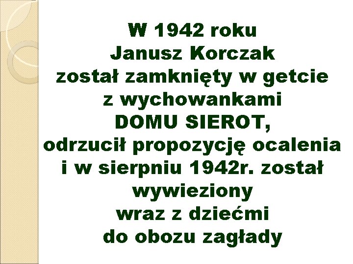 W 1942 roku Janusz Korczak został zamknięty w getcie z wychowankami DOMU SIEROT, odrzucił