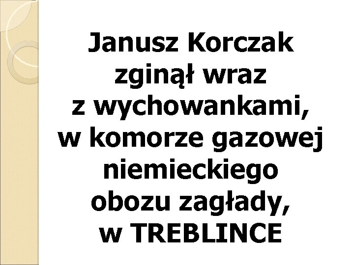 Janusz Korczak zginął wraz z wychowankami, w komorze gazowej niemieckiego obozu zagłady, w TREBLINCE