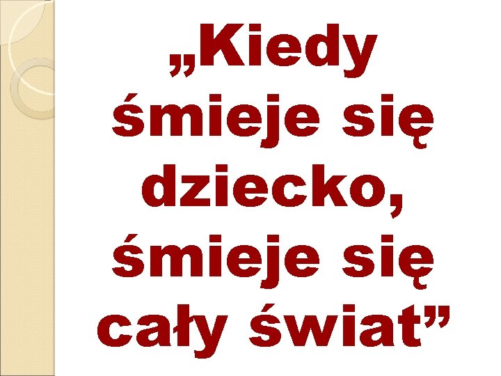 „Kiedy śmieje się dziecko, śmieje się cały świat” 