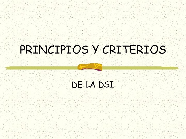 PRINCIPIOS Y CRITERIOS DE LA DSI PRINCIPIOS Y CRITERIOS DE LA DSI