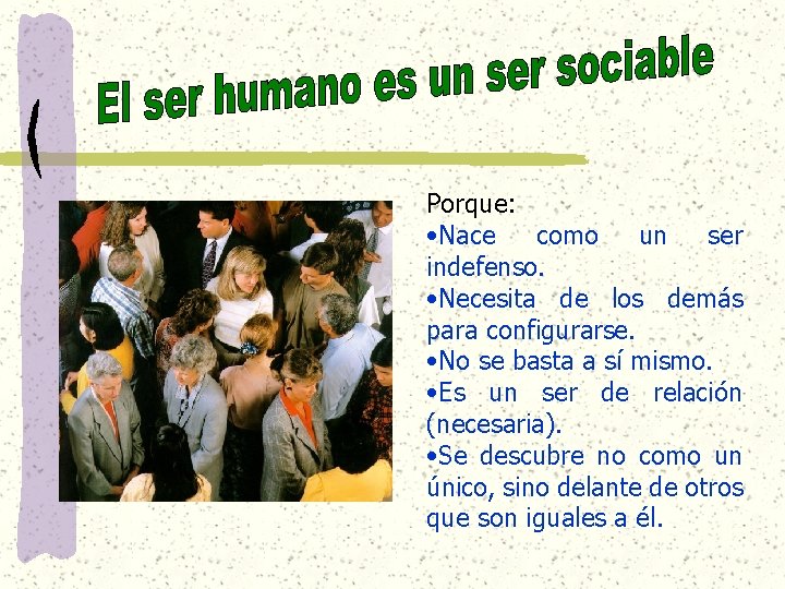 Porque: • Nace como un ser indefenso. • Necesita de los demás para configurarse. Porque: • Nace como un ser indefenso. • Necesita de los demás para configurarse.