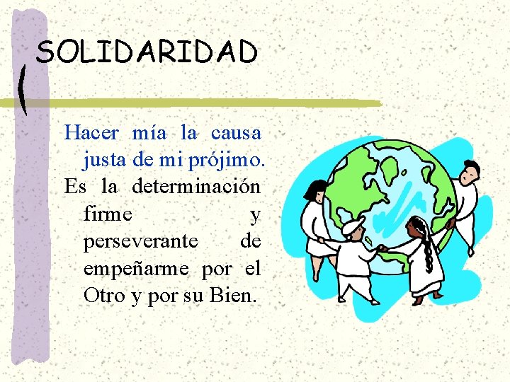 SOLIDARIDAD Hacer mía la causa justa de mi prójimo. Es la determinación firme y SOLIDARIDAD Hacer mía la causa justa de mi prójimo. Es la determinación firme y