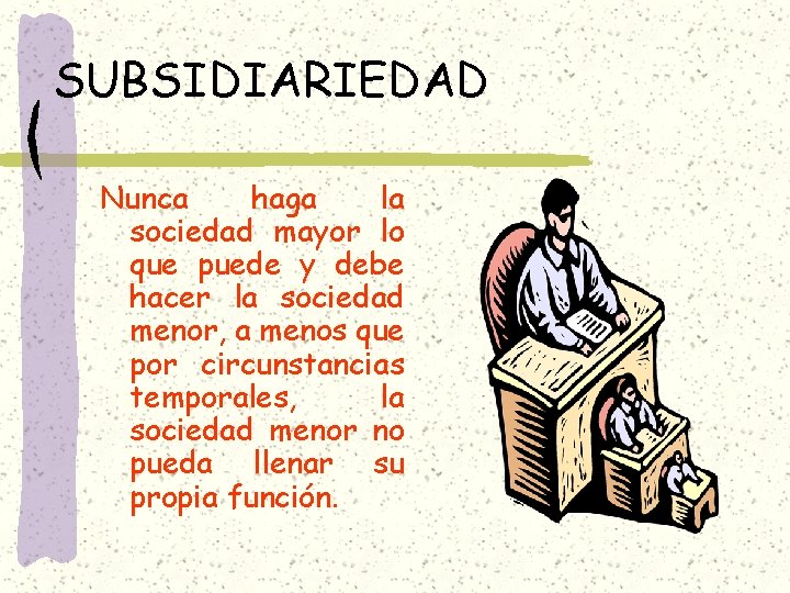 SUBSIDIARIEDAD Nunca haga la sociedad mayor lo que puede y debe hacer la sociedad SUBSIDIARIEDAD Nunca haga la sociedad mayor lo que puede y debe hacer la sociedad