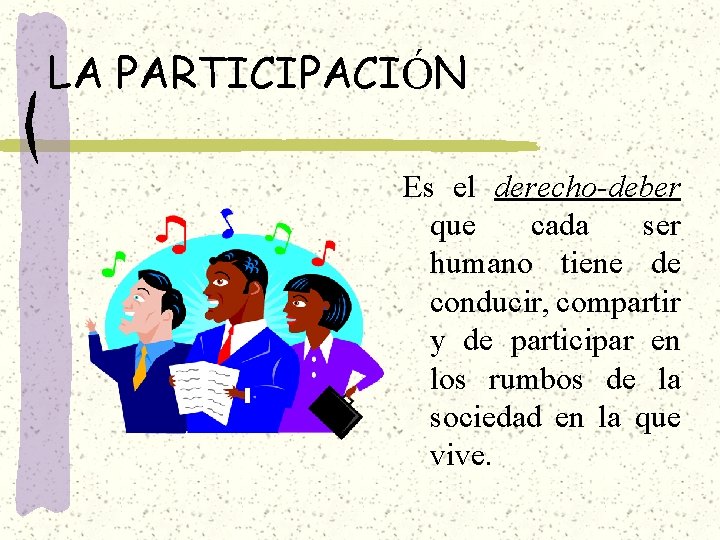 LA PARTICIPACIÓN Es el derecho-deber que cada ser humano tiene de conducir, compartir y LA PARTICIPACIÓN Es el derecho-deber que cada ser humano tiene de conducir, compartir y