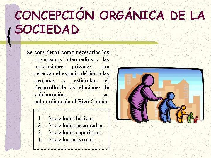 CONCEPCIÓN ORGÁNICA DE LA SOCIEDAD Se consideran como necesarios los organismos intermedios y las CONCEPCIÓN ORGÁNICA DE LA SOCIEDAD Se consideran como necesarios los organismos intermedios y las