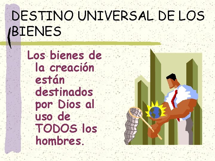 DESTINO UNIVERSAL DE LOS BIENES Los bienes de la creación están destinados por Dios DESTINO UNIVERSAL DE LOS BIENES Los bienes de la creación están destinados por Dios