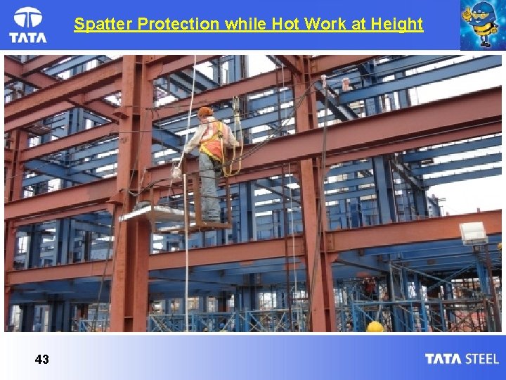 Spatter Protection while Hot Work at Height 43 