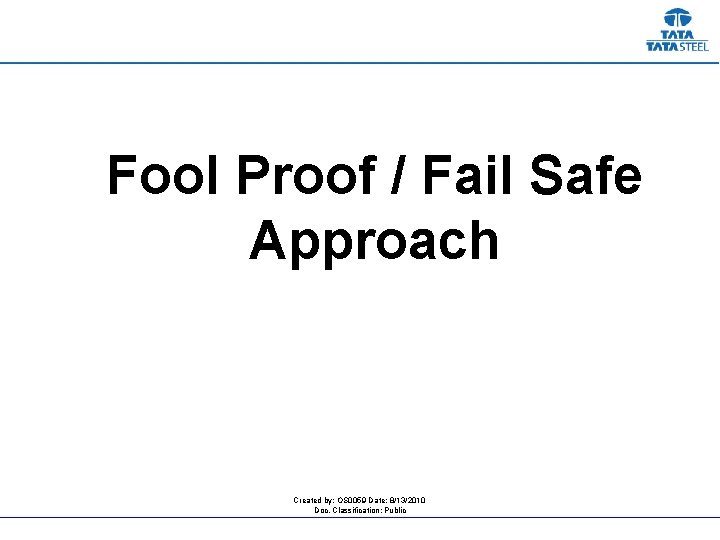 Fool Proof / Fail Safe Approach Created by: OS 0059 Date: 8/13/2010 Doc. Classification: